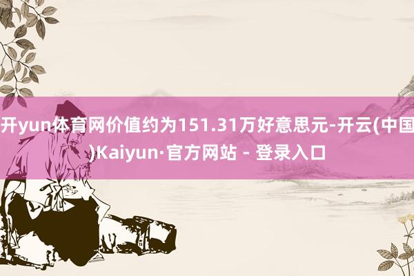 开yun体育网价值约为151.31万好意思元-开云(中国)Kaiyun·官方网站 - 登录入口